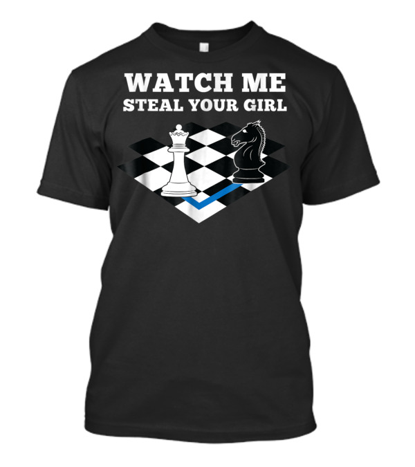 WATCH ME STEAL YOUR GIRL Chess Player Chess Master Chess T-Shirt
