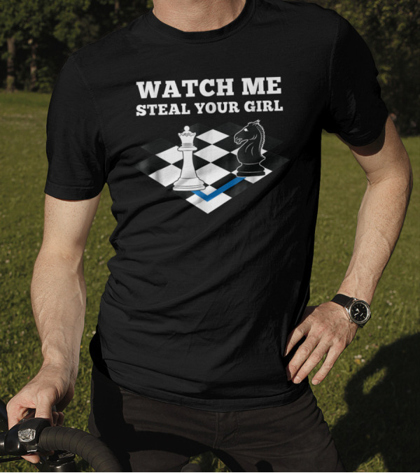 WATCH ME STEAL YOUR GIRL Chess Player Chess Master Chess T-Shirt