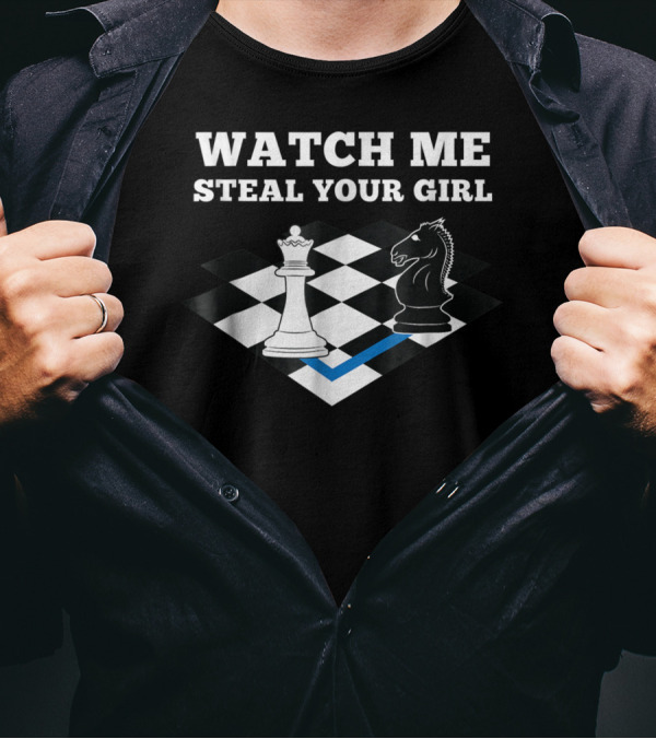 WATCH ME STEAL YOUR GIRL Chess Player Chess Master Chess T-Shirt