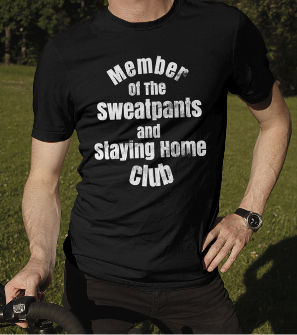 Member Of The Sweatpants And Staying Home Club T-Shirt