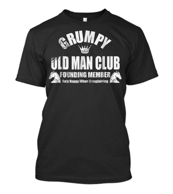 Grumpy Old Man Club Founding Member Only Happy When Complaining T-Shirt