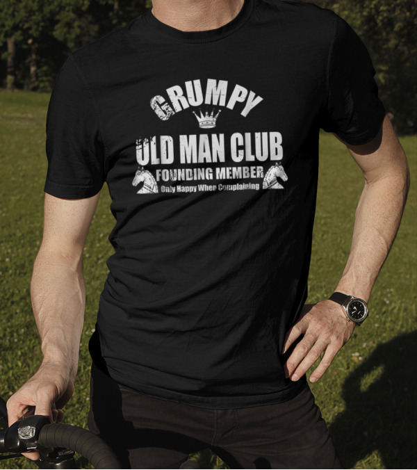 Grumpy Old Man Club Founding Member Only Happy When Complaining T-Shirt