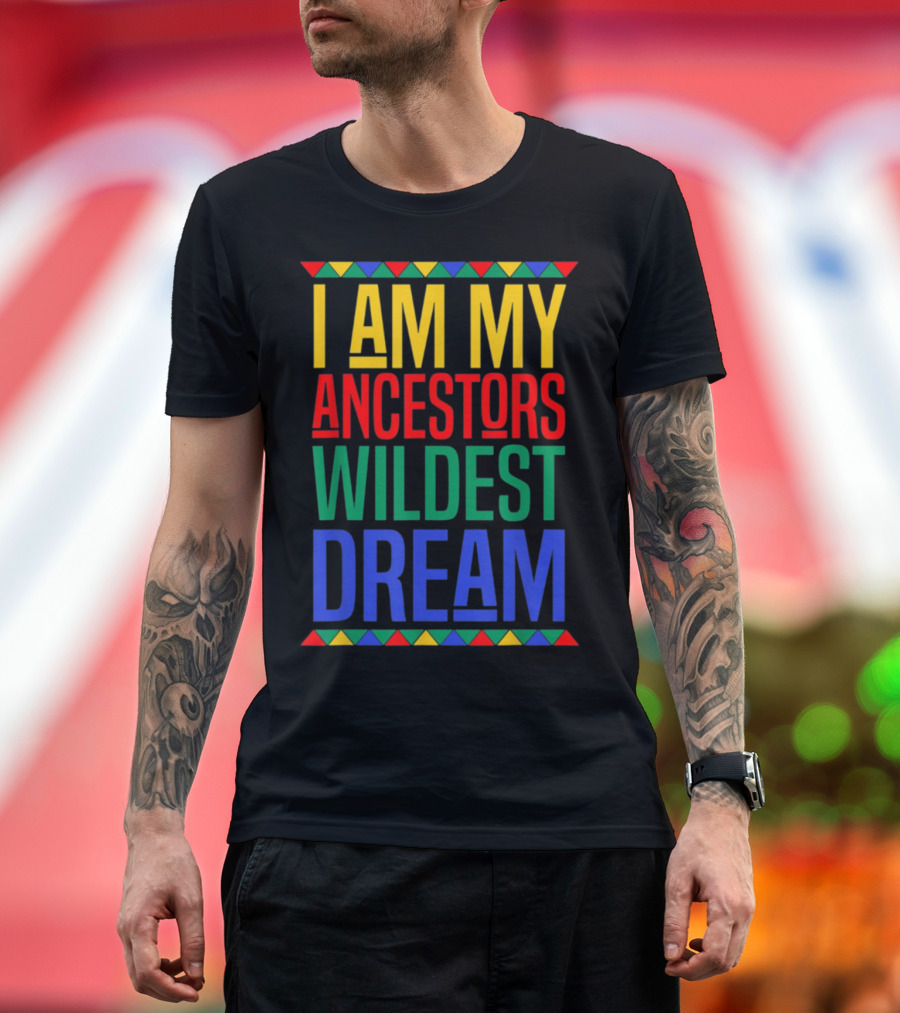 I Am My Ancestors Wildest Dream Colorful T-Shirt