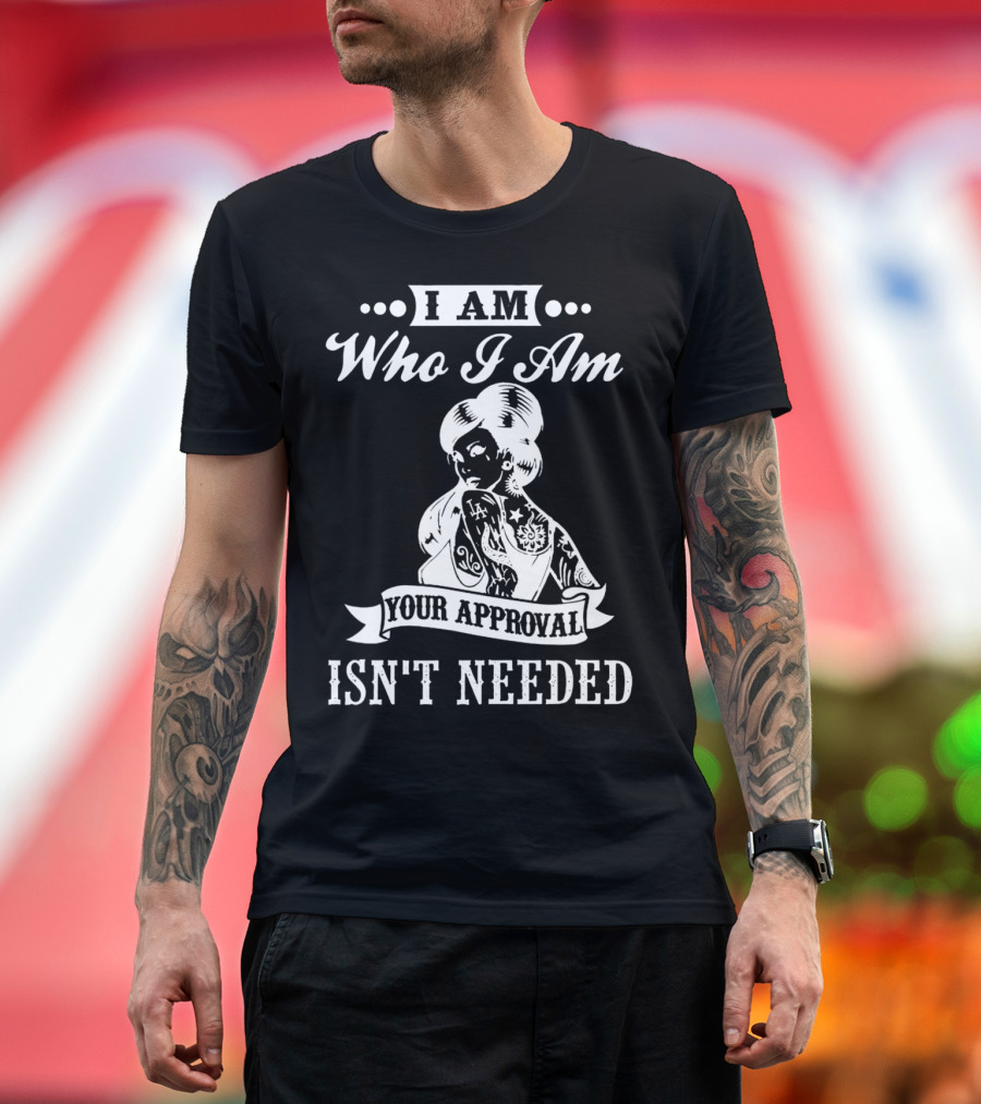 I Am Who I Am Your Approval Isn't Needed Tattooed Woman T-Shirt
