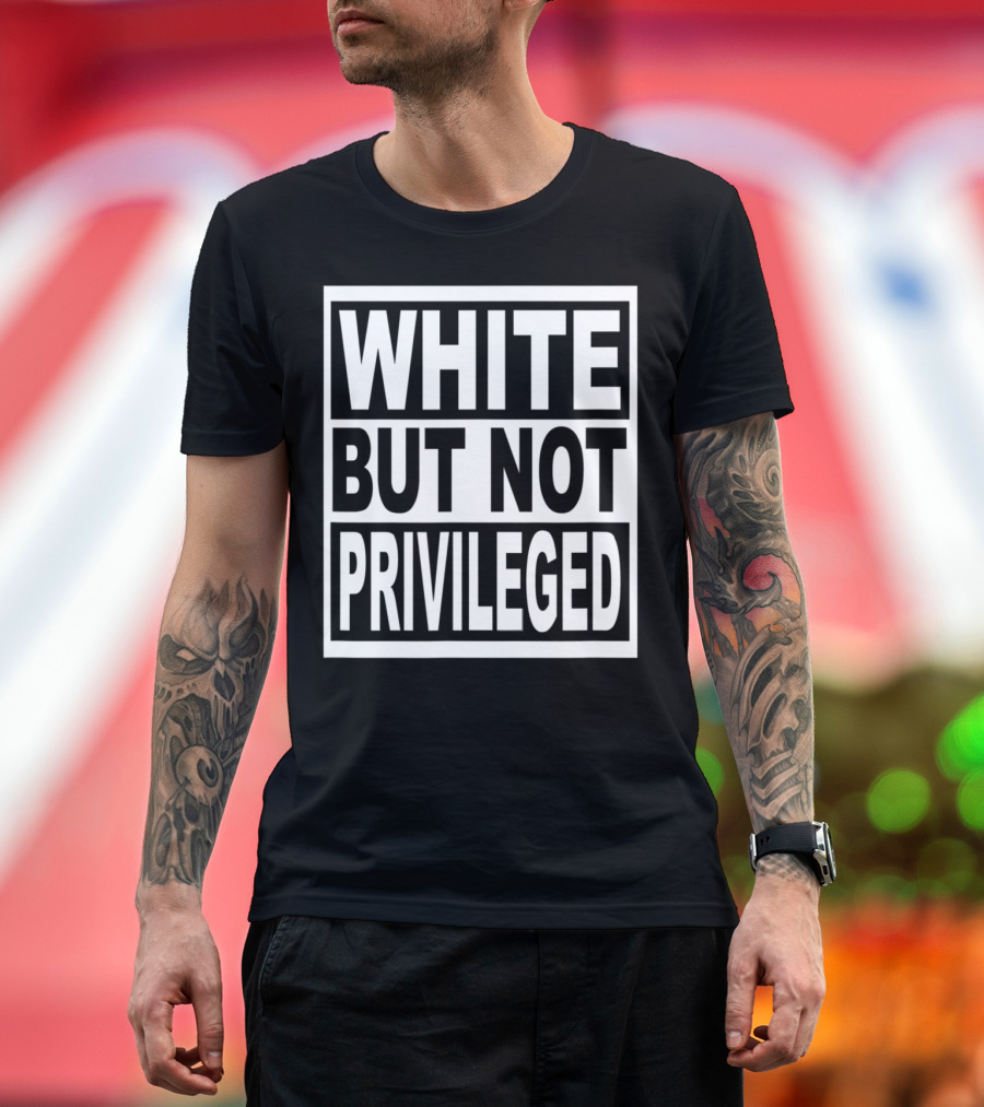 WHITE BUT NOT PRIVILEGED T-Shirt