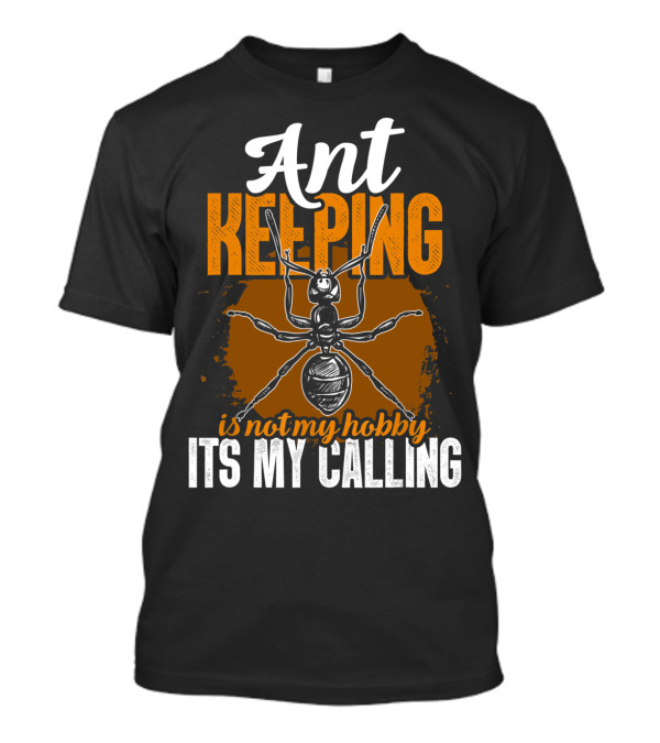 Ant Keeping Is Not My Hobby It's My Calling T-Shirt