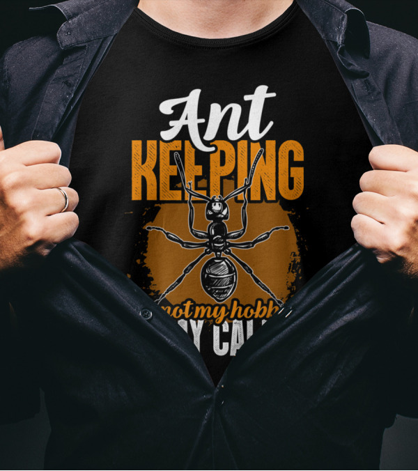Ant Keeping Is Not My Hobby It's My Calling T-Shirt