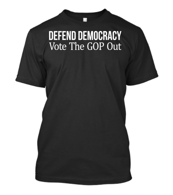 Defend Democracy Vote The GOP Out T-Shirt