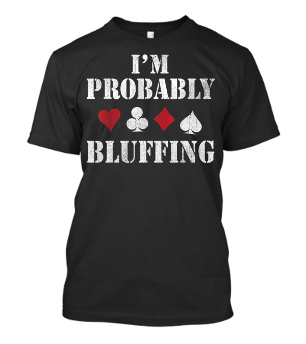 I'm Probably Bluffing Poker Card Suits T-Shirt