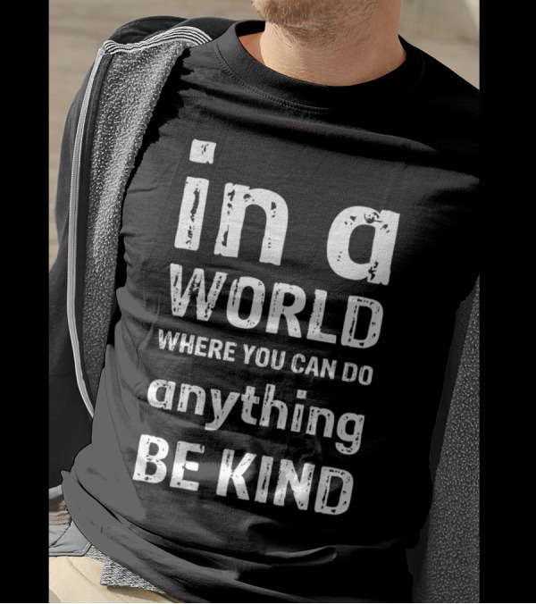 In A World Where You Can Do Anything Be Kind T-Shirt