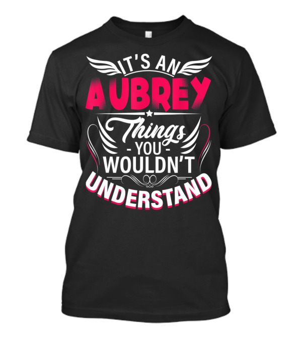 It's An Aubrey Things You Wouldn't Understand T-Shirt
