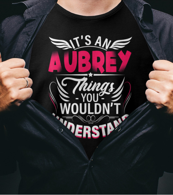 It's An Aubrey Things You Wouldn't Understand T-Shirt