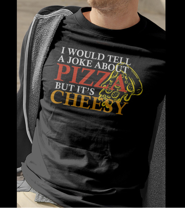 I Would Tell A Joke About Pizza But It's Cheesy Pizza Slice T-Shirt