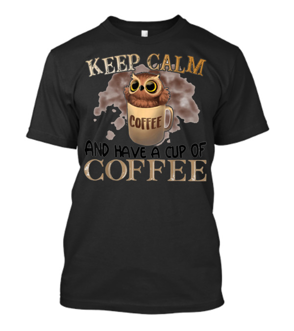 Keep Calm Coffee Owl Mug Have A Cup Of Coffee T-Shirt