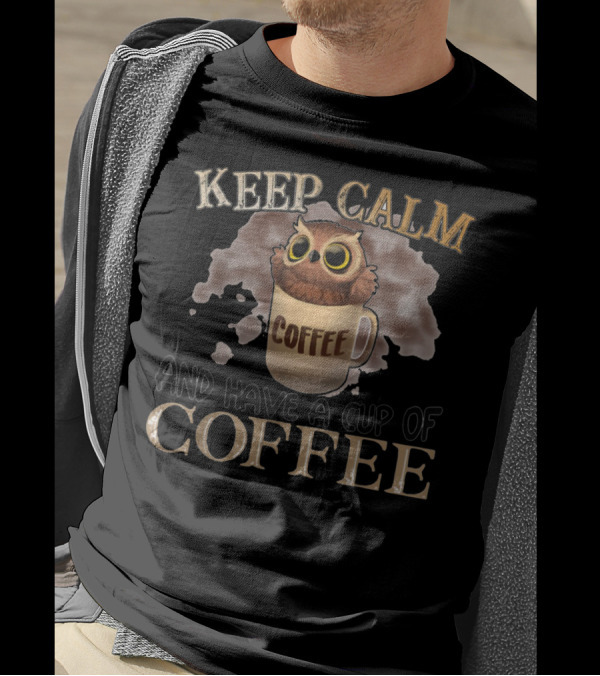 Keep Calm Coffee Owl Mug Have A Cup Of Coffee T-Shirt