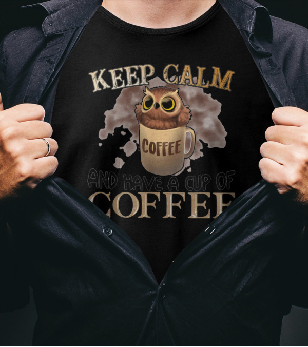 Keep Calm Coffee Owl Mug Have A Cup Of Coffee T-Shirt