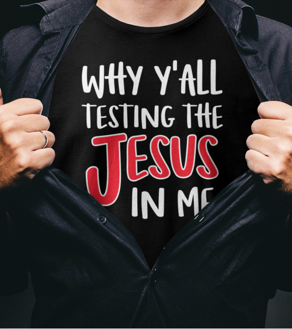 Why Y'all Testing The Jesus In Me Bold Text White And Red T-Shirt