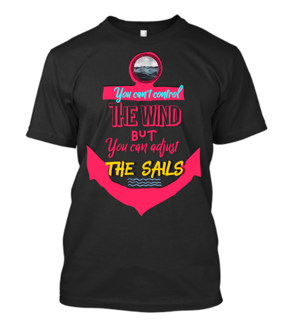 You Can't Control The Wind But You Can Adjust The Sails Anchor Ocean Waves T-Shirt