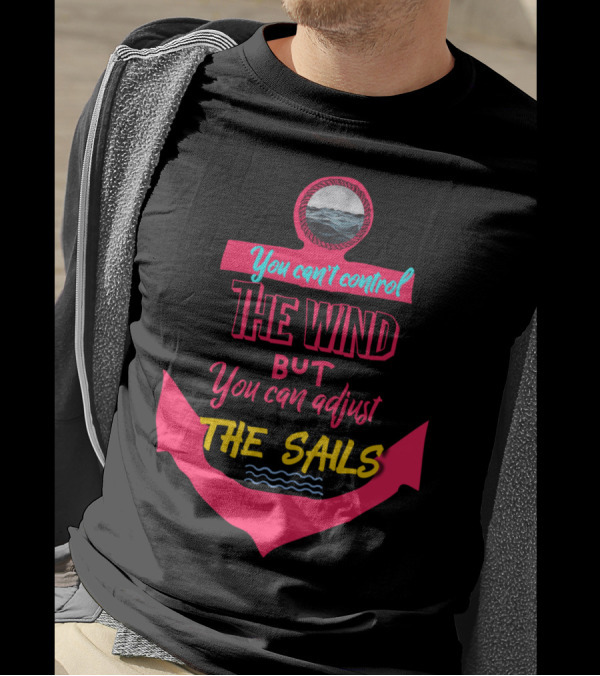 You Can't Control The Wind But You Can Adjust The Sails Anchor Ocean Waves T-Shirt