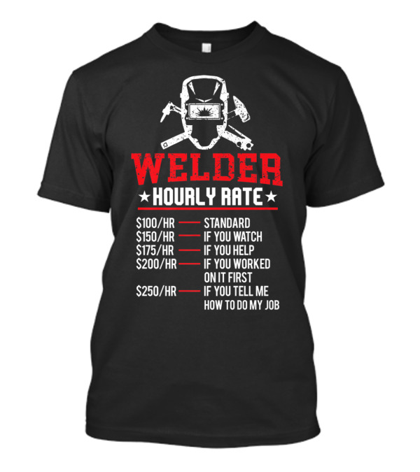 Welder Hourly Rate Standard Watch Help Worked First Tell Job T-Shirt