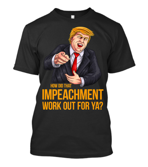 How Did That Impeachment Work Out For Ya Trump Cartoon Character T-Shirt