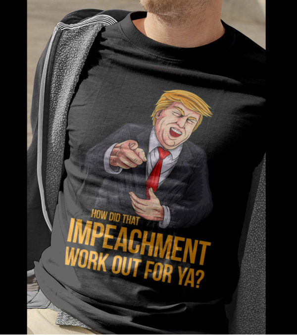 How Did That Impeachment Work Out For Ya Trump Cartoon Character T-Shirt
