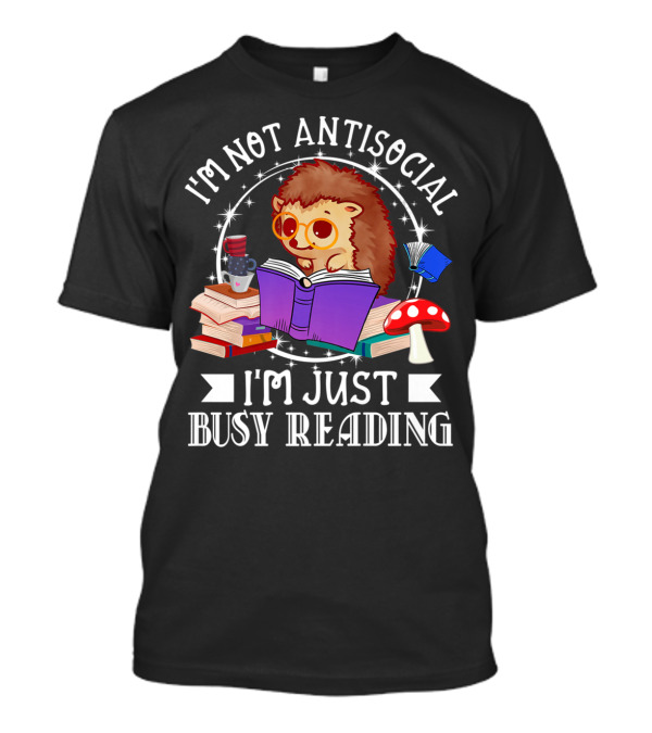 I'm Not Antisocial I'm Just Busy Reading Hedgehog With Books And Mushroom T-Shirt