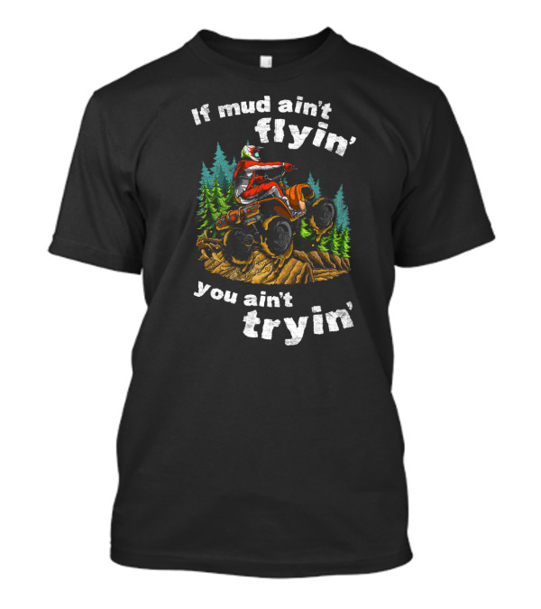 If Mud Ain't Flyin' You Ain't Tryin' ATV Rider In Forest Scene T-Shirt