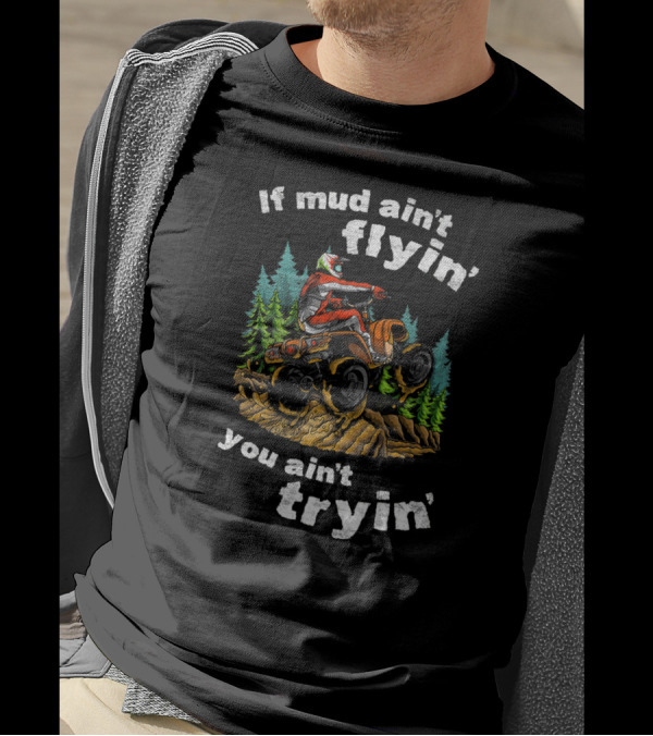 If Mud Ain't Flyin' You Ain't Tryin' ATV Rider In Forest Scene T-Shirt