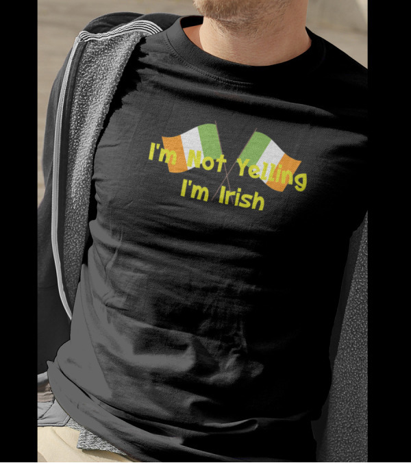 I'm Not Yelling I'm Irish Irish Flag Expression Casual Wear T-Shirt