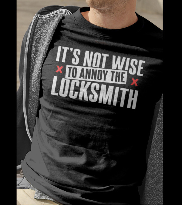 IT'S NOT WISE TO ANNOY THE LOCKSMITH T-Shirt