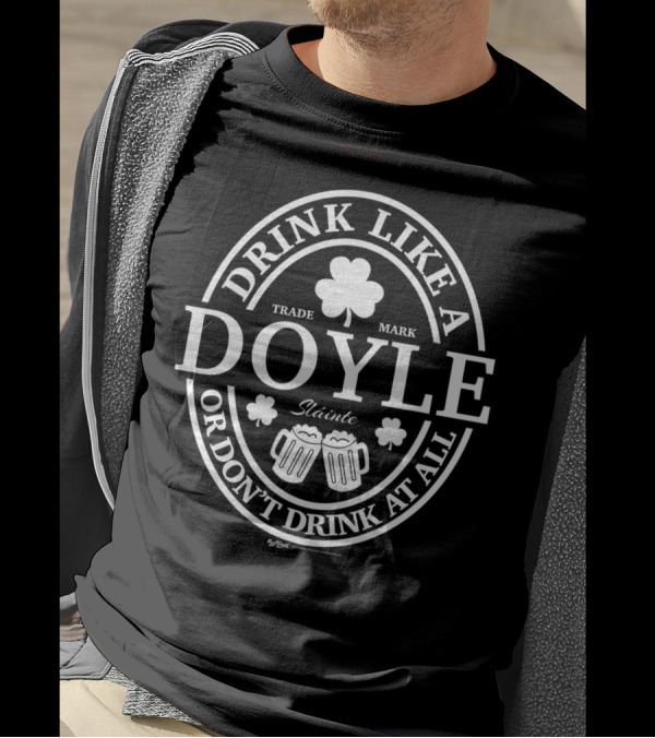 Drink Like A Doyle Shamrock Trademark Sláinte Or Don’t Drink At All T-Shirt