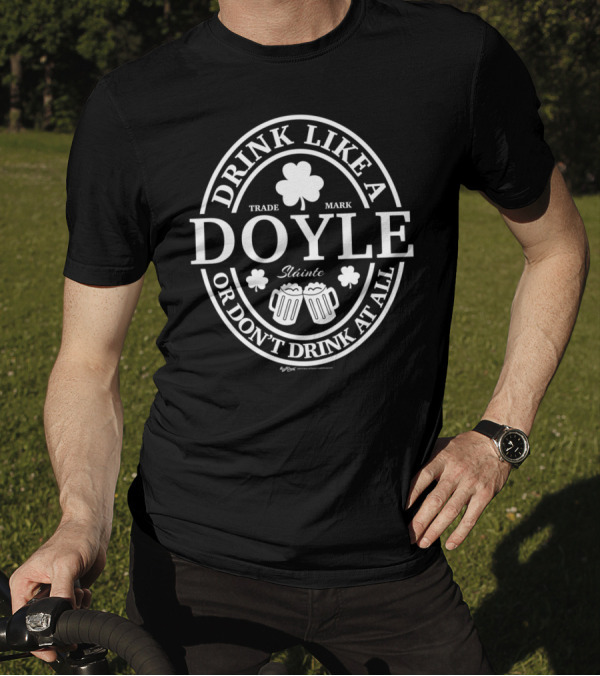 Drink Like A Doyle Shamrock Trademark Sláinte Or Don’t Drink At All T-Shirt