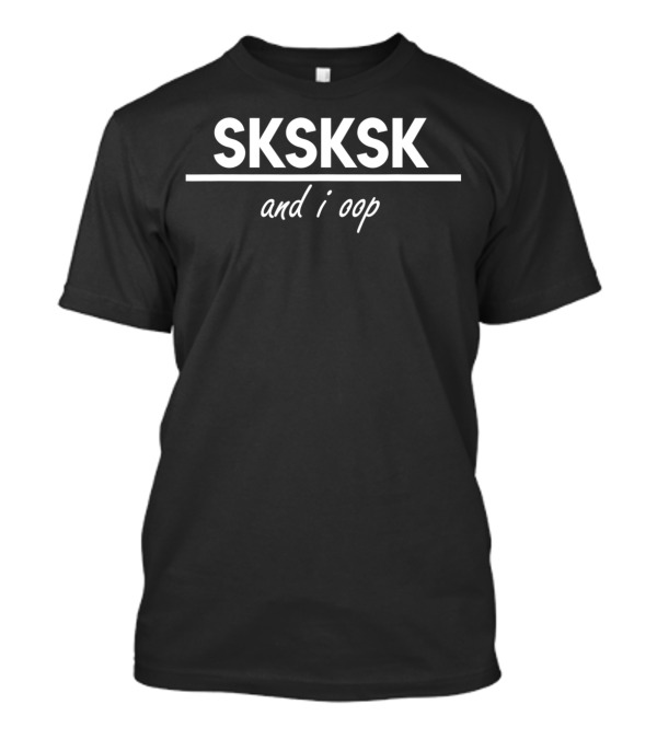 SKSKSK And I Oop Funny Saying T-Shirt