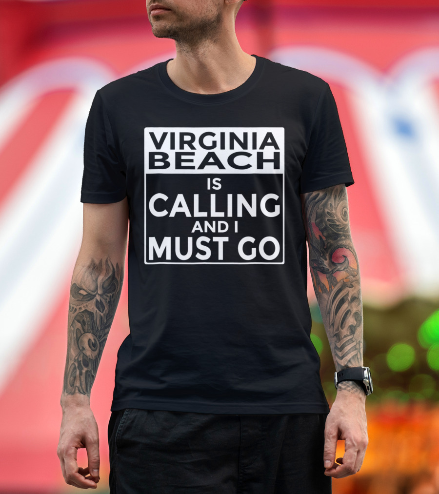 Virginia Beach Is Calling and I Must Go T-Shirt
