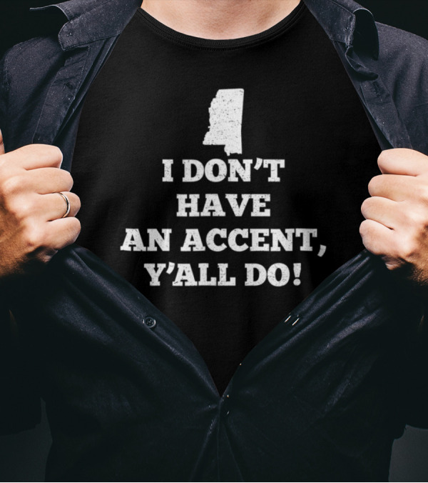 I Don't Have An Accent Y'all Do Mississippi Map T-Shirt