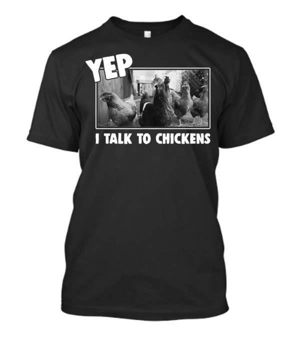 Yep I Talk To Chickens Chicken Lover T-Shirt