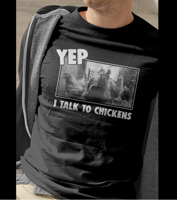 Yep I Talk To Chickens Chicken Lover T-Shirt