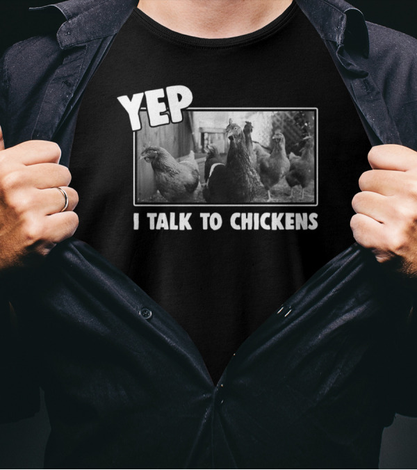 Yep I Talk To Chickens Chicken Lover T-Shirt