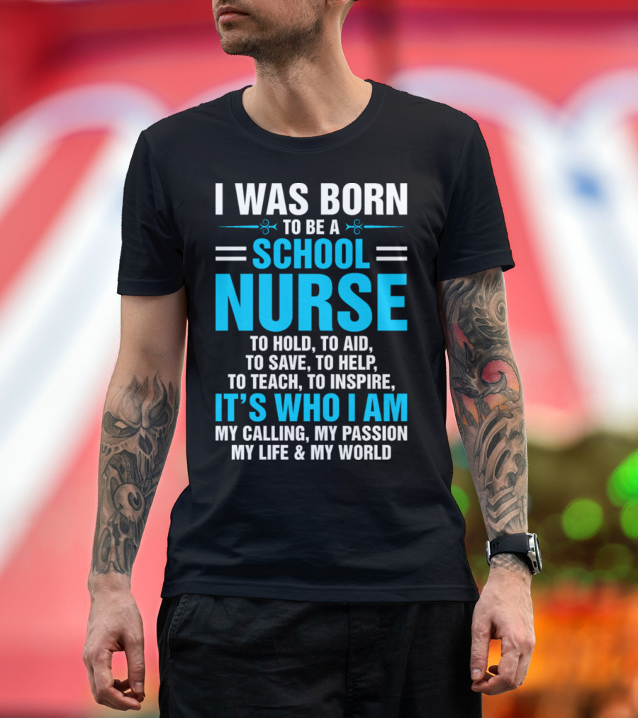 I Was Born to Be a School Nurse It's Who I Am My Calling My Passion My Life My World T-Shirt