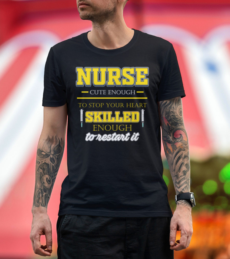 Nurse Cute Enough to Stop Your Heart Skilled Enough to Restart It T-Shirt