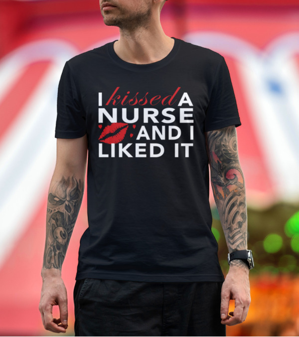 Premium T-Shirt: I Kissed a Nurse and I Liked It with Red Lips and Hearts T-Shirt I Kissed a Nurse and I Liked It with Red Lips and Hearts T-Shirt