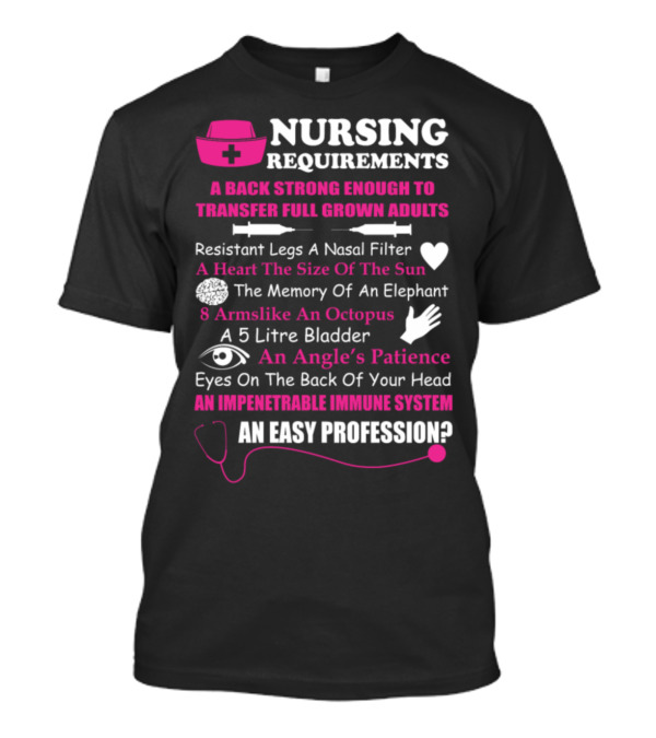 Nursing Requirements A Back Strong Enough To Transfer Full Grown Adults An Easy Profession? T-Shirt