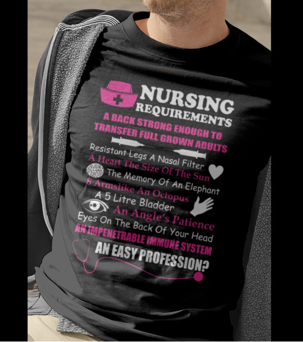 Nursing Requirements A Back Strong Enough To Transfer Full Grown Adults An Easy Profession? T-Shirt