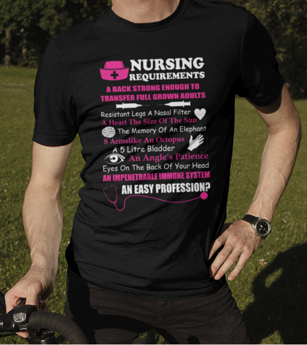 Nursing Requirements A Back Strong Enough To Transfer Full Grown Adults An Easy Profession? T-Shirt