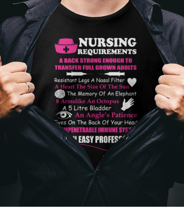 Nursing Requirements A Back Strong Enough To Transfer Full Grown Adults An Easy Profession? T-Shirt