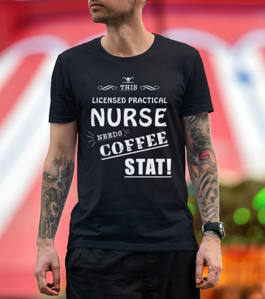 This Licensed Practical Nurse Needs Coffee STAT T-Shirt