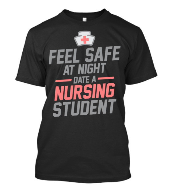 Feel Safe At Night Date A Nursing Student T-Shirt