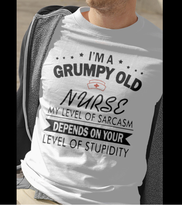I Am A Grumpy Old Nurse My Level Of Sarcasm Depends On Your Level Of Stupidity T-Shirt