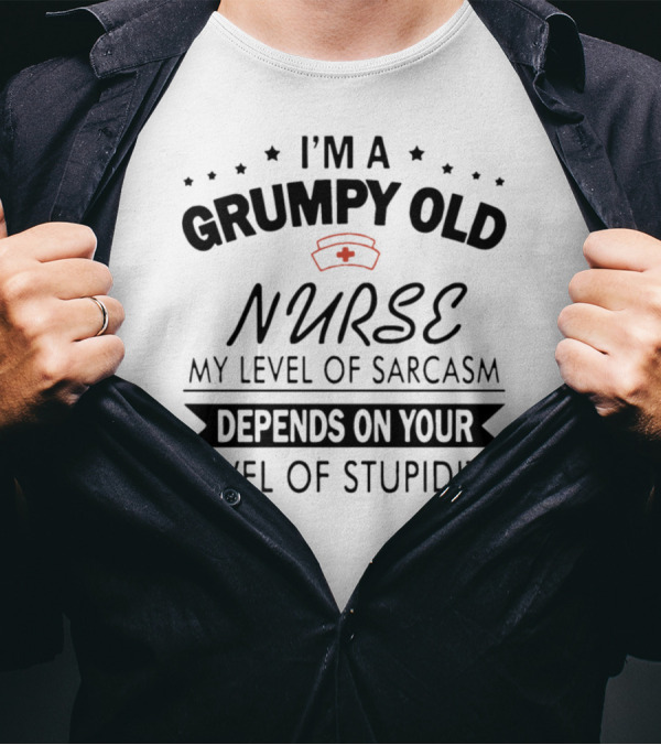 I Am A Grumpy Old Nurse My Level Of Sarcasm Depends On Your Level Of Stupidity T-Shirt